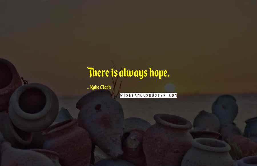 Katie Clark quotes: There is always hope.