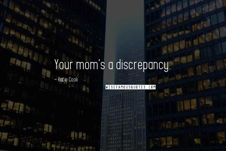 Katie Cook quotes: Your mom's a discrepancy.