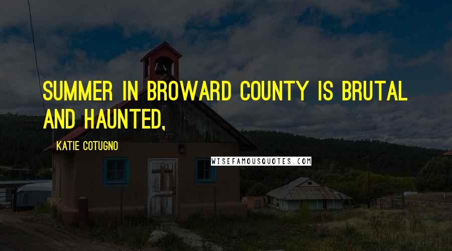 Katie Cotugno quotes: Summer in Broward County is brutal and haunted,