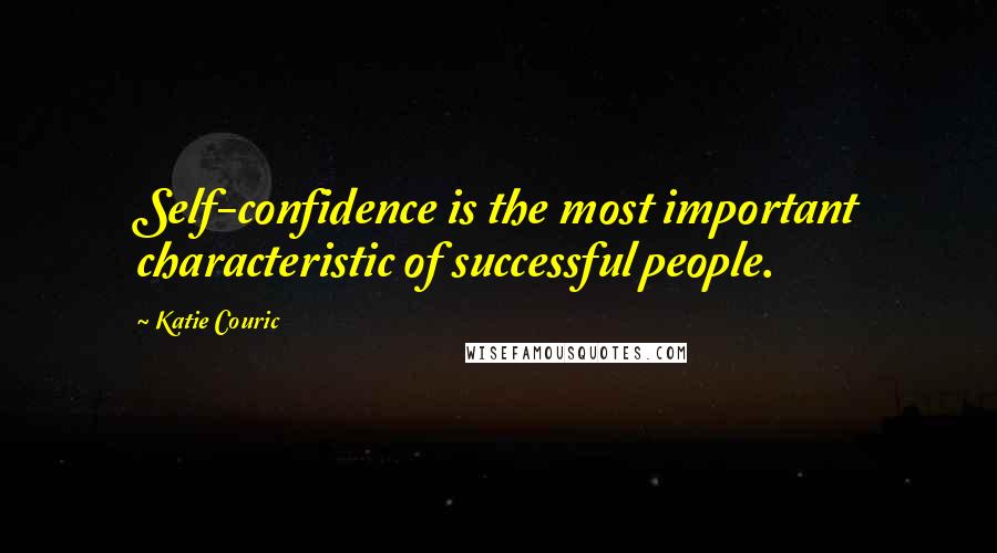Katie Couric quotes: Self-confidence is the most important characteristic of successful people.