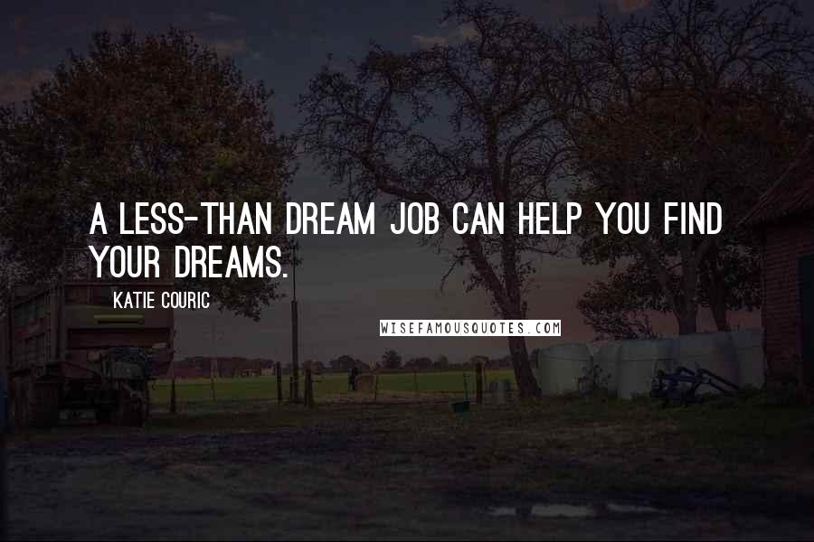 Katie Couric quotes: A less-than dream job can help you find your dreams.