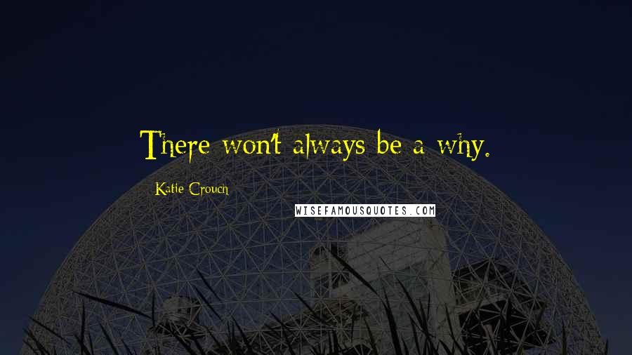 Katie Crouch quotes: There won't always be a why.