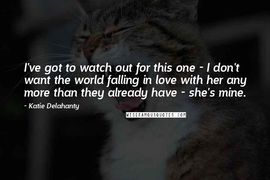 Katie Delahanty quotes: I've got to watch out for this one - I don't want the world falling in love with her any more than they already have - she's mine.