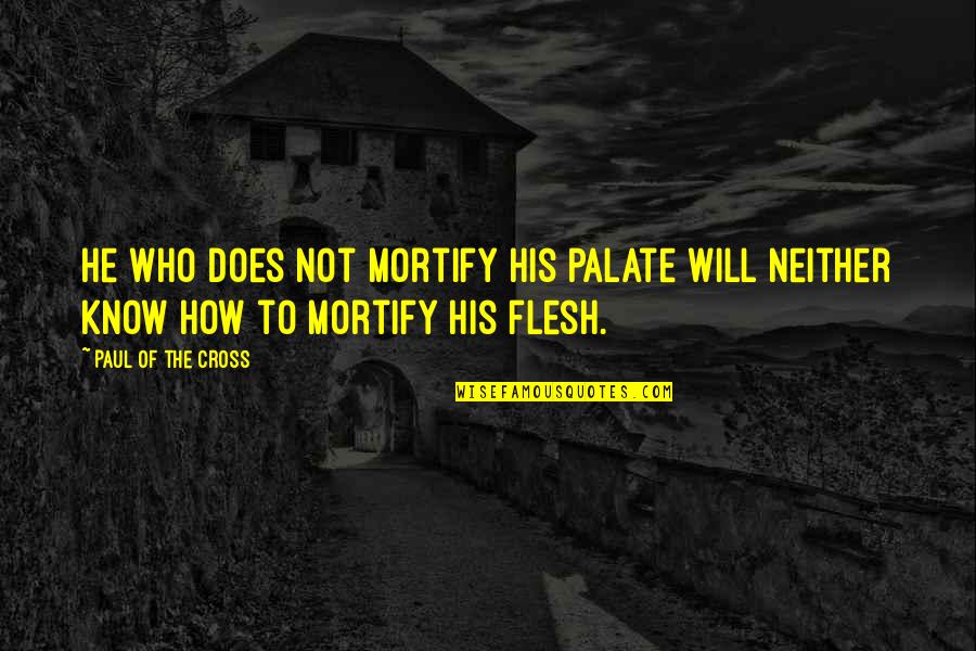 Katie Fforde Bursary Quotes By Paul Of The Cross: He who does not mortify his palate will Katie Fforde Bursary Quotes By Paul Of The Cross: He who does not mortify his palate will