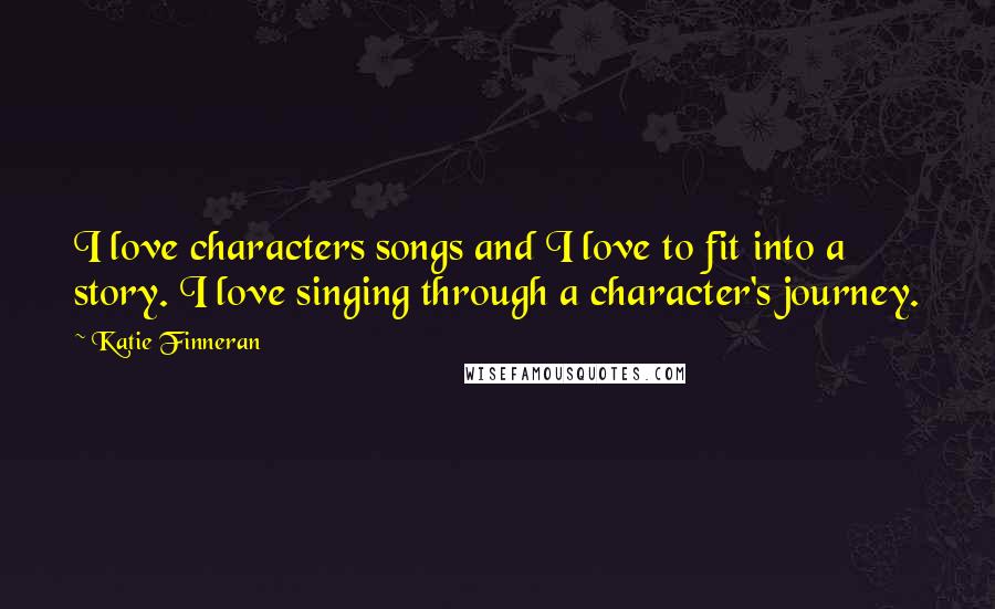 Katie Finneran quotes: I love characters songs and I love to fit into a story. I love singing through a character's journey.