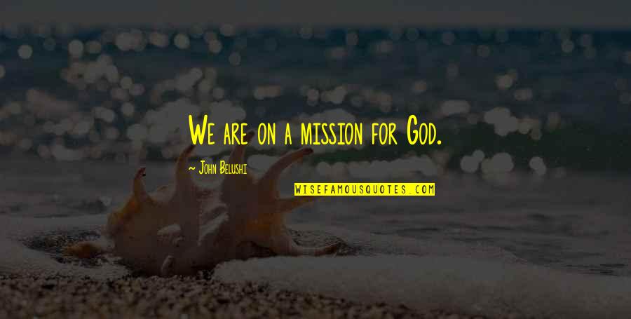 Katie Grand Quotes By John Belushi: We are on a mission for God.