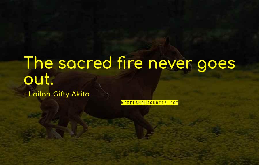 Katie Hoff Quotes By Lailah Gifty Akita: The sacred fire never goes out.