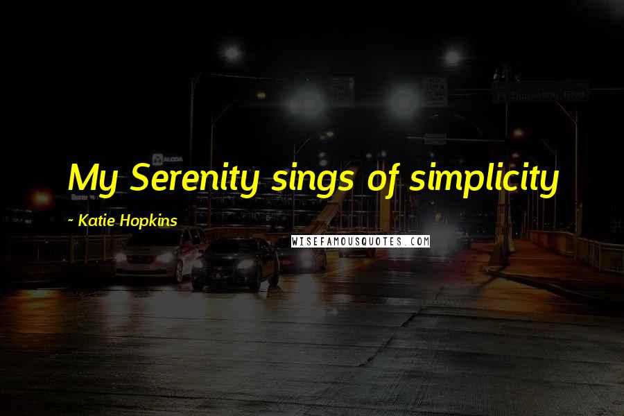 Katie Hopkins quotes: My Serenity sings of simplicity