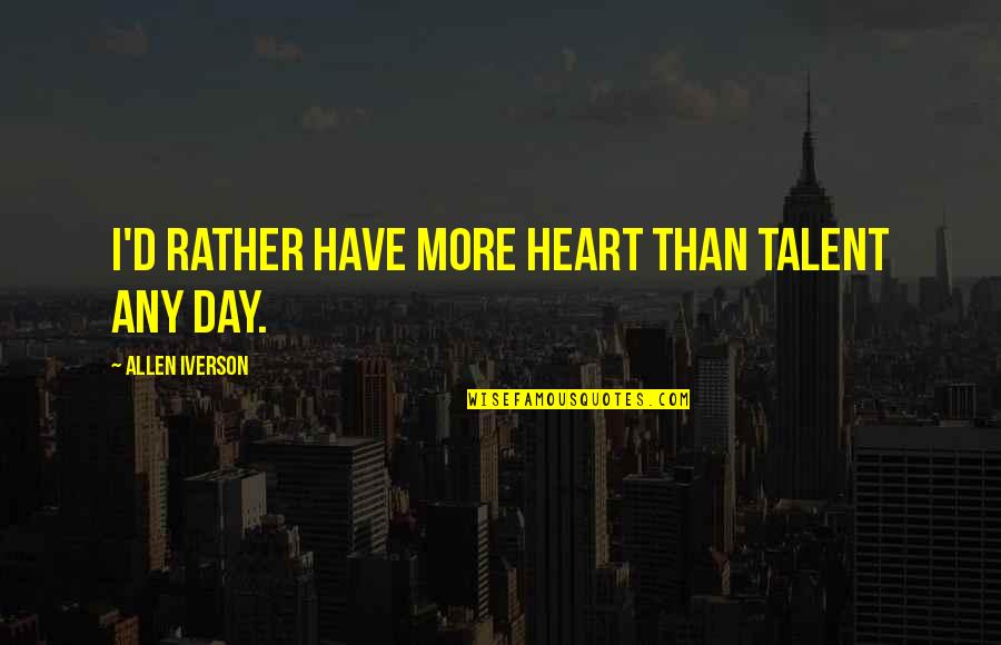 Katie Jobling Quotes By Allen Iverson: I'd rather have more heart than talent any Katie Jobling Quotes By Allen Iverson: I'd rather have more heart than talent any