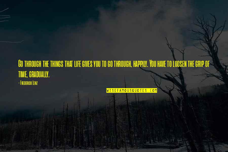 Katie Jones Quotes By Frederick Lenz: Go through the things that life gives you Katie Jones Quotes By Frederick Lenz: Go through the things that life gives you