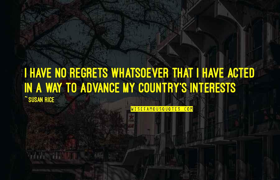 Katie Jones Quotes By Susan Rice: I have no regrets whatsoever that I have Katie Jones Quotes By Susan Rice: I have no regrets whatsoever that I have