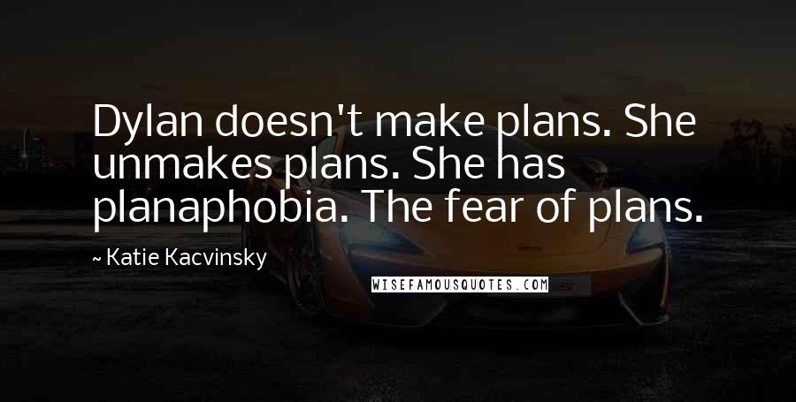 Katie Kacvinsky quotes: Dylan doesn't make plans. She unmakes plans. She has planaphobia. The fear of plans.