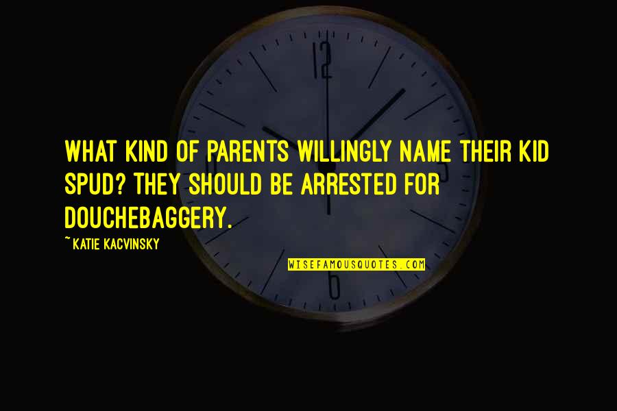 Katie Kacvinsky Quotes By Katie Kacvinsky: What kind of parents willingly name their kid