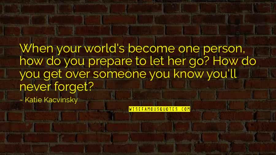 Katie Kacvinsky Quotes By Katie Kacvinsky: When your world's become one person, how do