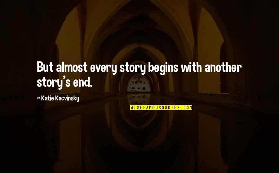 Katie Kacvinsky Quotes By Katie Kacvinsky: But almost every story begins with another story's