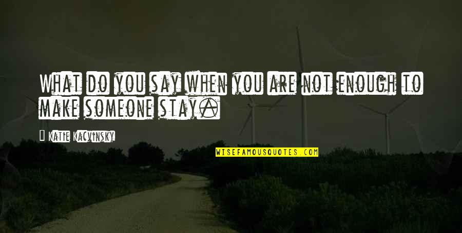 Katie Kacvinsky Quotes By Katie Kacvinsky: What do you say when you are not