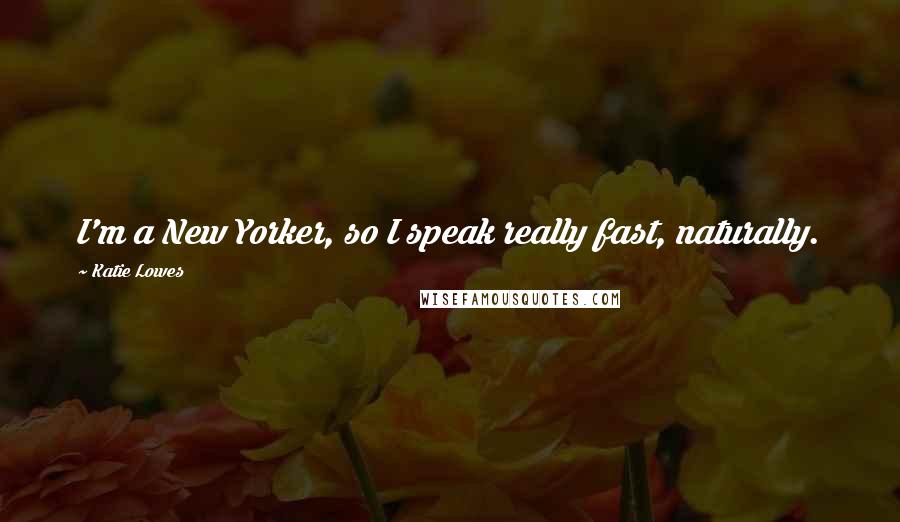 Katie Lowes quotes: I'm a New Yorker, so I speak really fast, naturally.