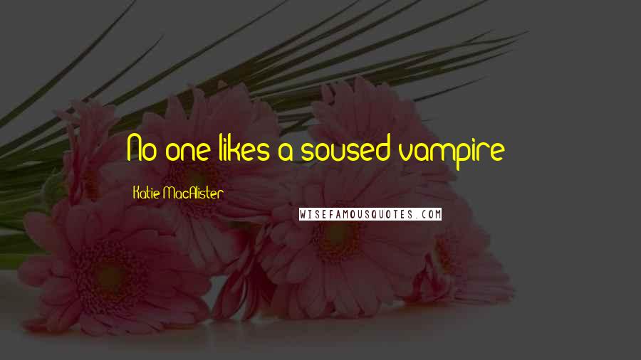 Katie MacAlister quotes: No one likes a soused vampire!