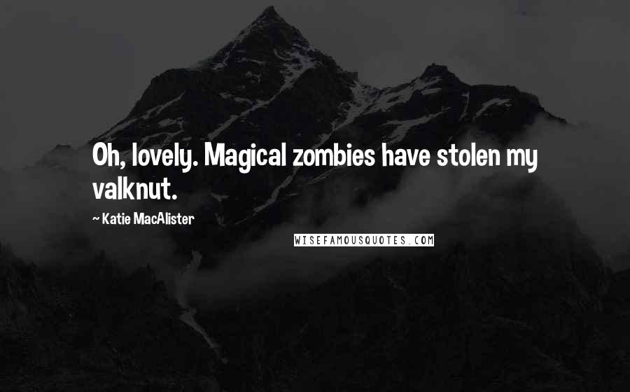 Katie MacAlister quotes: Oh, lovely. Magical zombies have stolen my valknut.