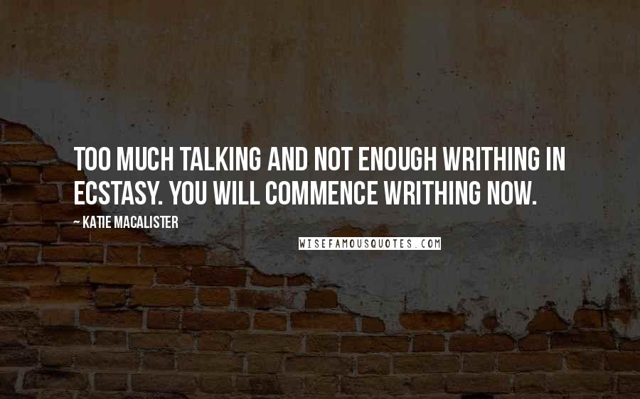 Katie MacAlister quotes: Too much talking and not enough writhing in ecstasy. You will commence writhing now.