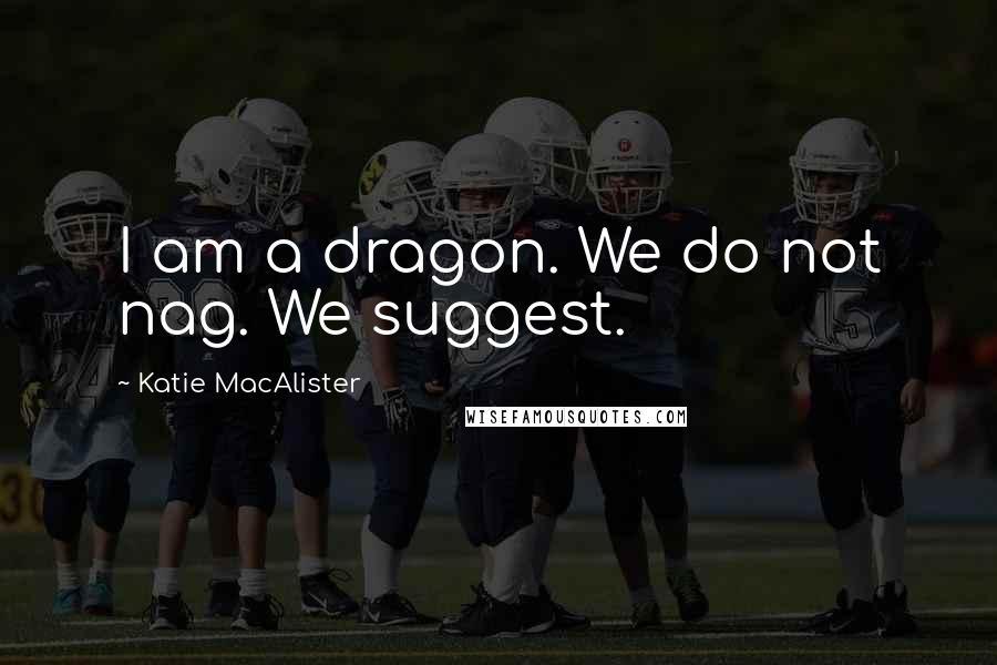 Katie MacAlister quotes: I am a dragon. We do not nag. We suggest.