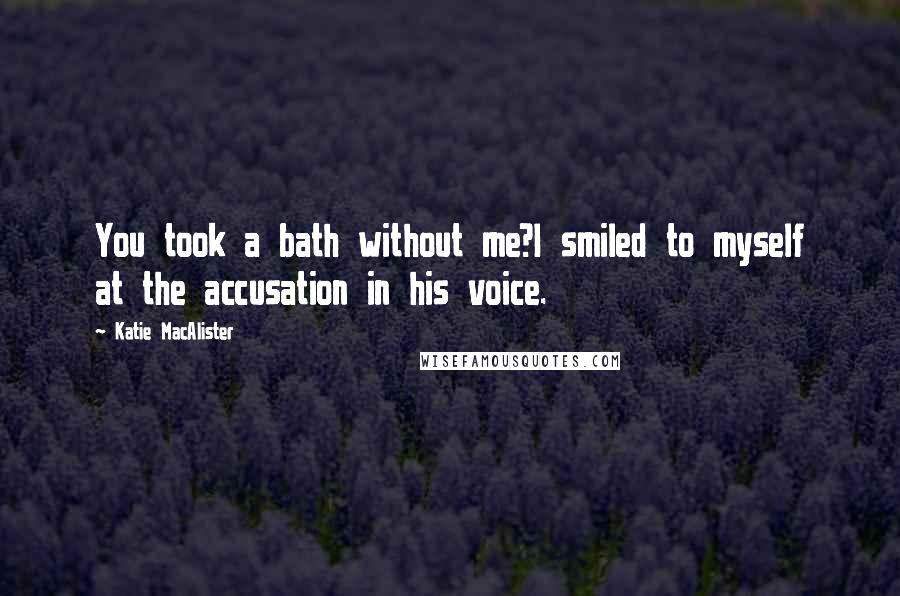 Katie MacAlister quotes: You took a bath without me?I smiled to myself at the accusation in his voice.