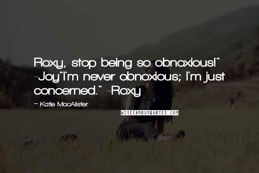 Katie MacAlister quotes: Roxy, stop being so obnoxious!" -Joy"I'm never obnoxious; I'm just concerned." -Roxy