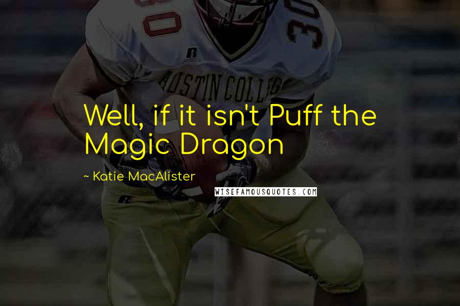 Katie MacAlister quotes: Well, if it isn't Puff the Magic Dragon