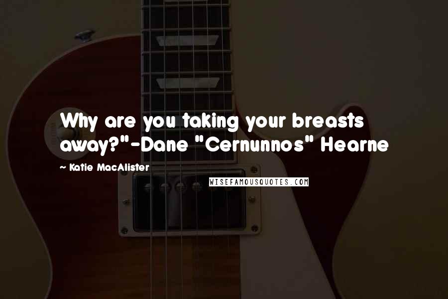 Katie MacAlister quotes: Why are you taking your breasts away?"-Dane "Cernunnos" Hearne