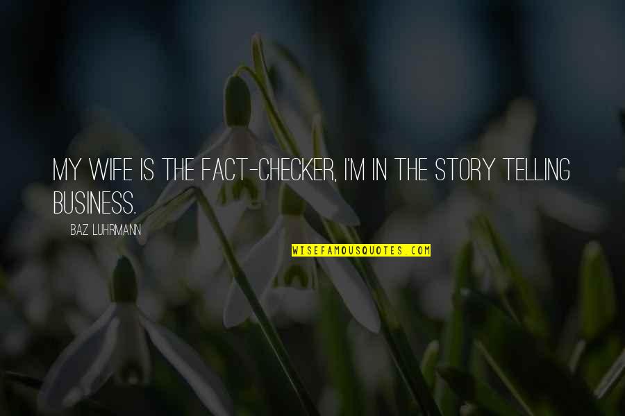 Katie Majors Quotes By Baz Luhrmann: My wife is the fact-checker, I'm in the