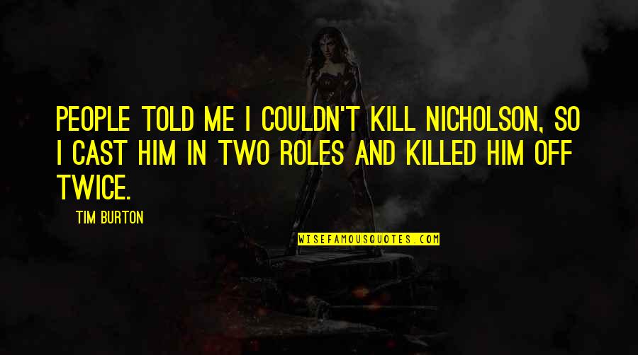 Katie Majors Quotes By Tim Burton: People told me I couldn't kill Nicholson, so Katie Majors Quotes By Tim Burton: People told me I couldn't kill Nicholson, so