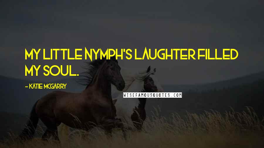 Katie McGarry quotes: My little nymph's laughter filled my soul.