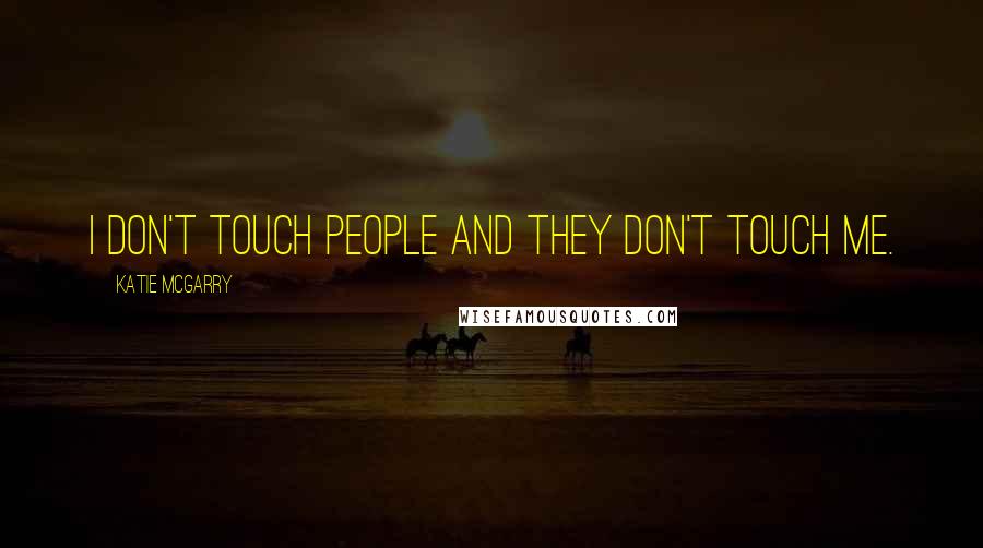 Katie McGarry quotes: I don't touch people and they don't touch me.