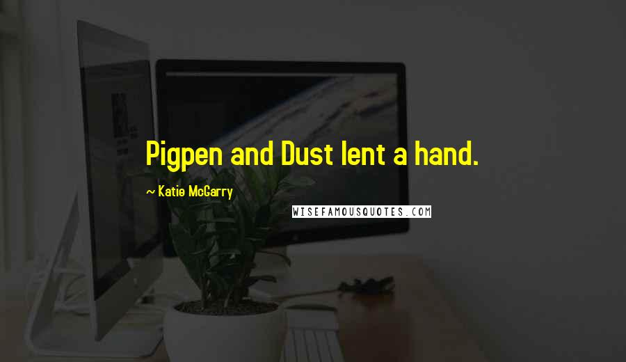 Katie McGarry quotes: Pigpen and Dust lent a hand.