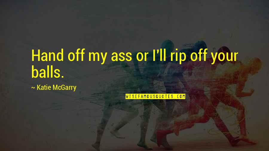 Katie Mcgarry Quotes By Katie McGarry: Hand off my ass or I'll rip off