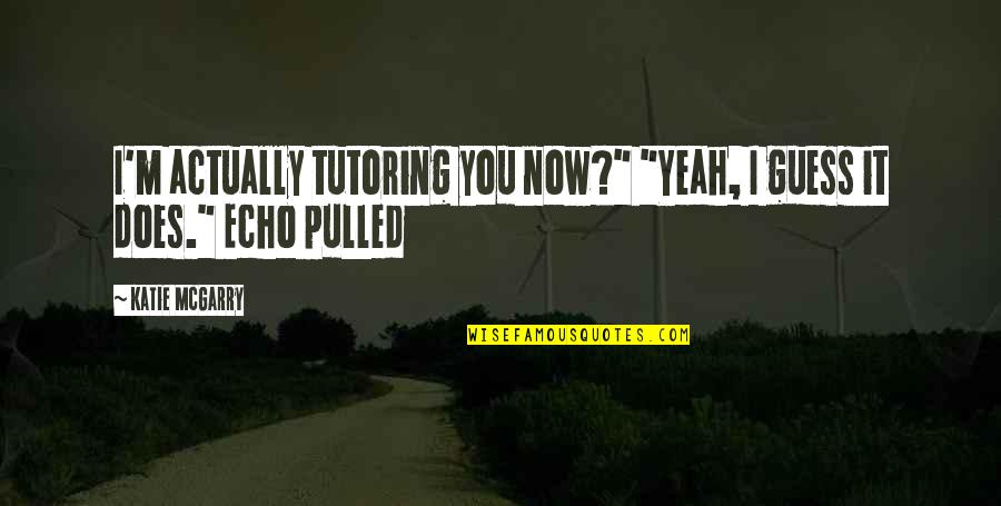 Katie Mcgarry Quotes By Katie McGarry: I'm actually tutoring you now?" "Yeah, I guess