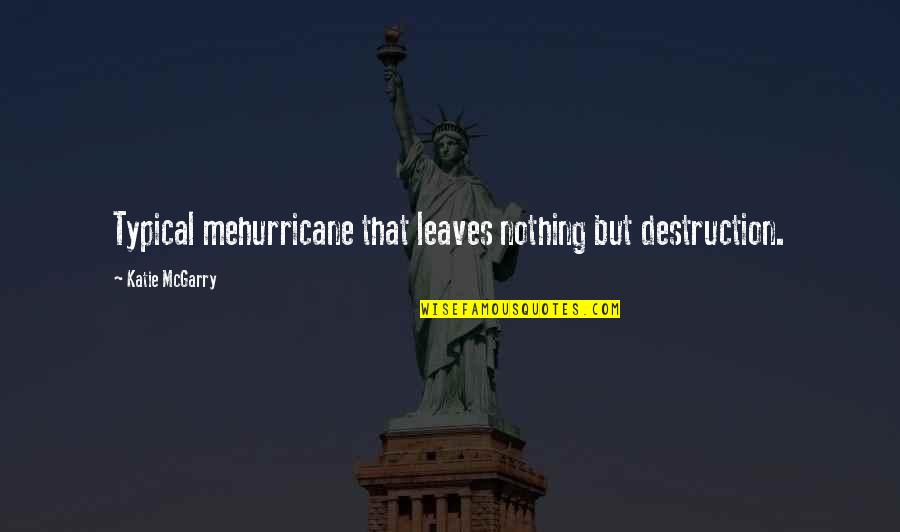 Katie Mcgarry Quotes By Katie McGarry: Typical mehurricane that leaves nothing but destruction.
