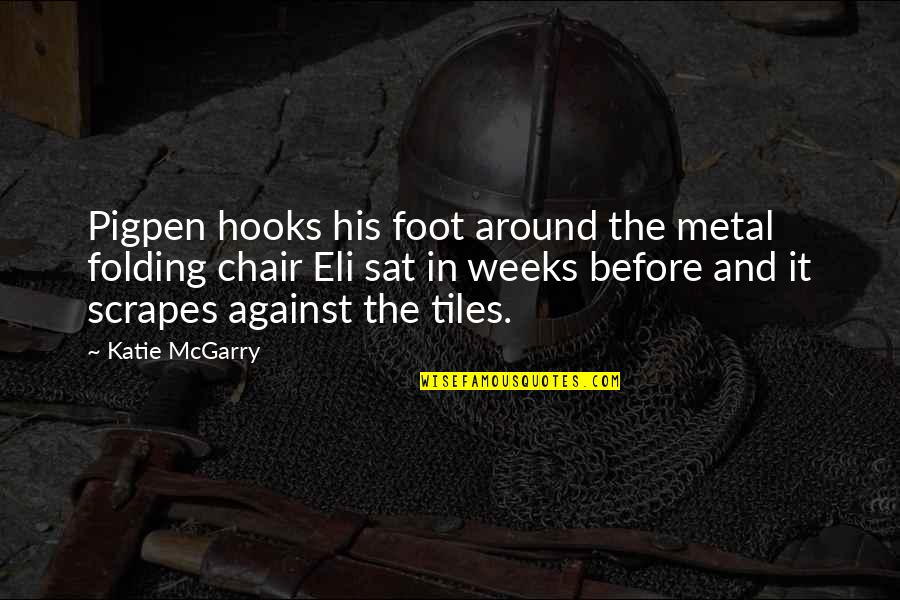 Katie Mcgarry Quotes By Katie McGarry: Pigpen hooks his foot around the metal folding