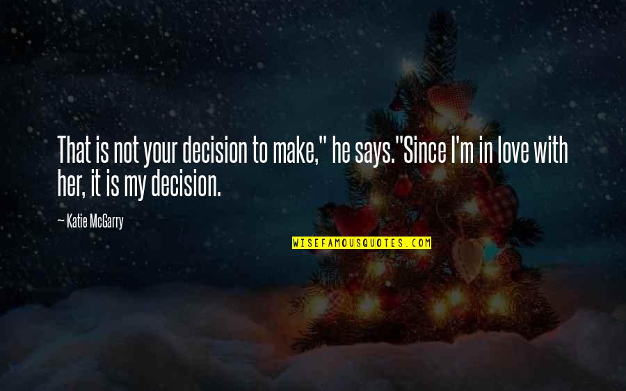 Katie Mcgarry Quotes By Katie McGarry: That is not your decision to make," he