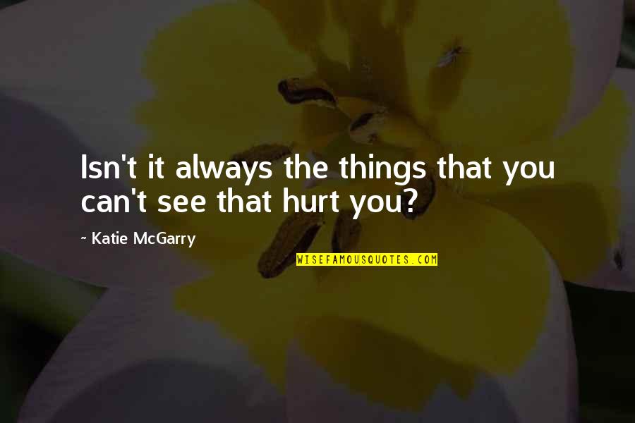 Katie Mcgarry Quotes By Katie McGarry: Isn't it always the things that you can't