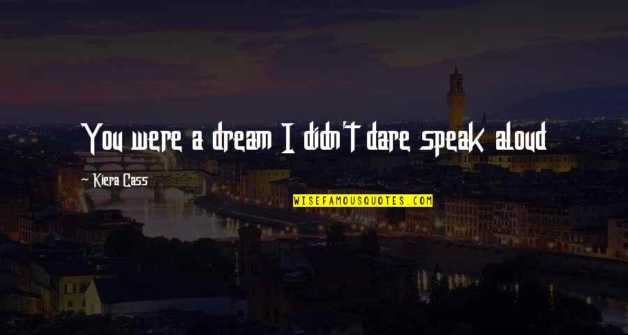 Katie Piper Book Quotes By Kiera Cass: You were a dream I didn't dare speak Katie Piper Book Quotes By Kiera Cass: You were a dream I didn't dare speak