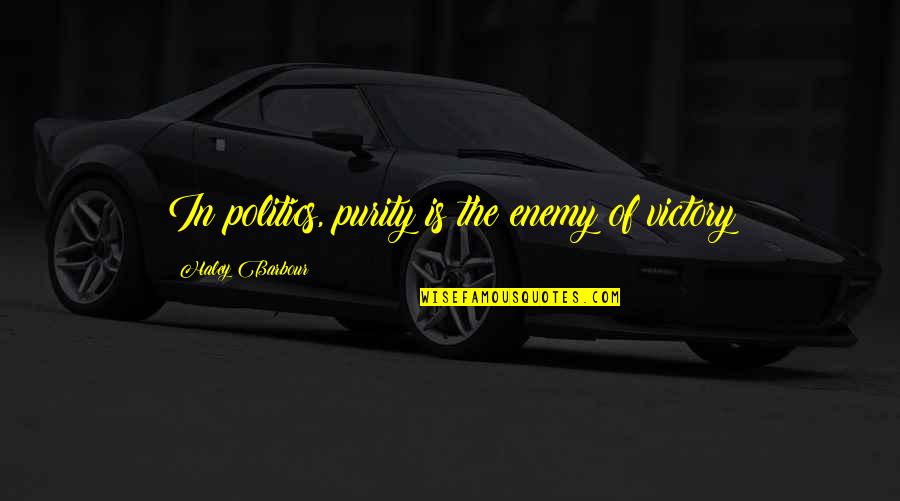 Katie Piper Inspirational Quotes By Haley Barbour: In politics, purity is the enemy of victory