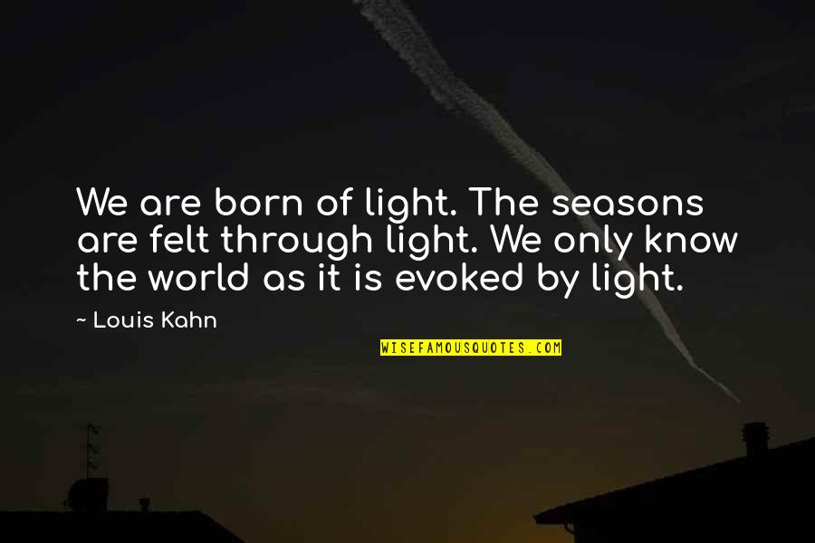 Katie Piper Inspirational Quotes By Louis Kahn: We are born of light. The seasons are