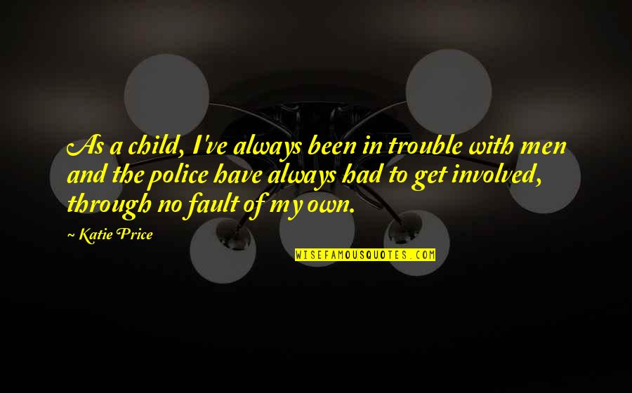 Katie Price Best Quotes By Katie Price: As a child, I've always been in trouble Katie Price Best Quotes By Katie Price: As a child, I've always been in trouble