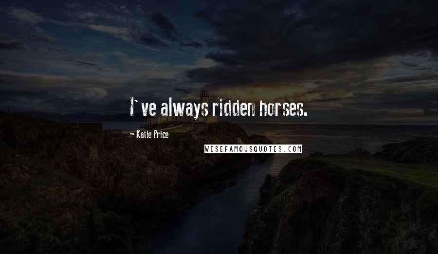 Katie Price quotes: I've always ridden horses.