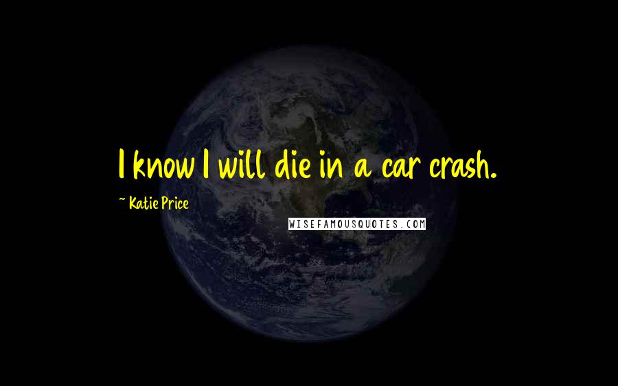 Katie Price quotes: I know I will die in a car crash.