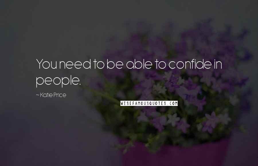 Katie Price quotes: You need to be able to confide in people.