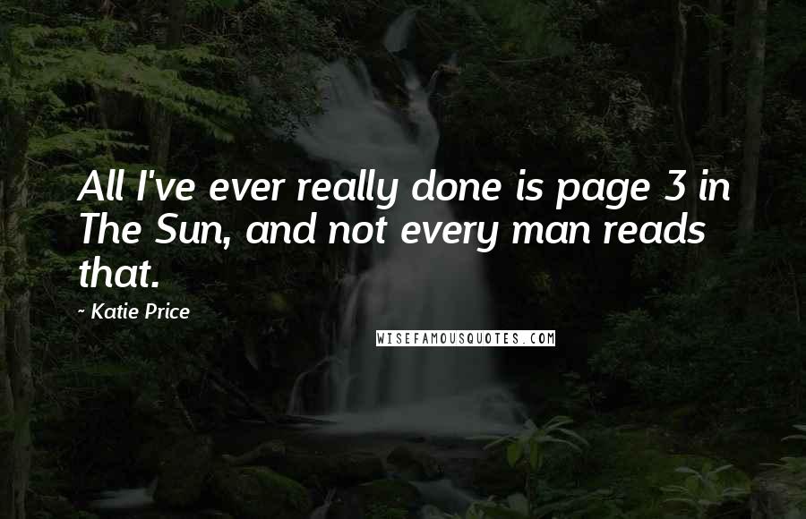 Katie Price quotes: All I've ever really done is page 3 in The Sun, and not every man reads that.