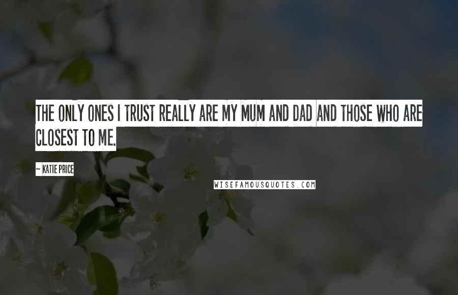 Katie Price quotes: The only ones I trust really are my Mum and Dad and those who are closest to me.