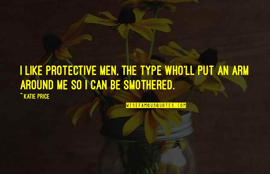 Katie Price Quotes By Katie Price: I like protective men, the type who'll put